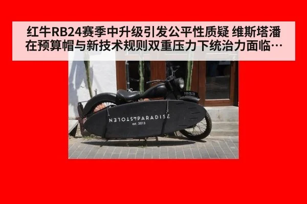 红牛RB24赛季中升级引发公平性质疑 维斯塔潘在预算帽与新技术规则双重压力下统治力面临考验